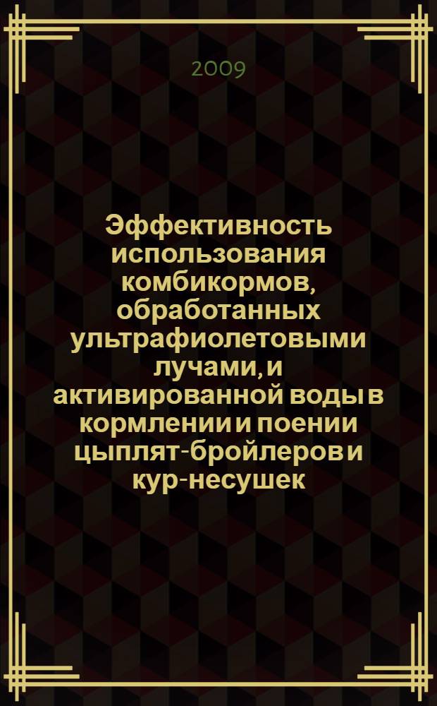 Эффективность использования комбикормов, обработанных ультрафиолетовыми лучами, и активированной воды в кормлении и поении цыплят-бройлеров и кур-несушек : автореф. дис. на соиск. учен. степ. канд. с.-х наук : специальность 06.02.02 <Кормление с.-х. животных и технология кормов>