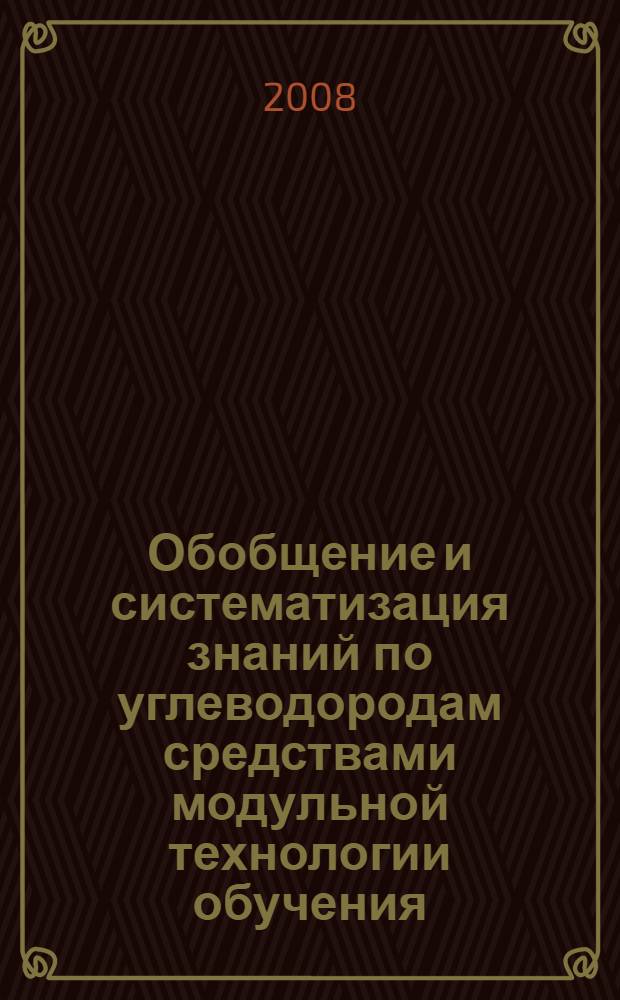 Обобщение и систематизация знаний по углеводородам средствами модульной технологии обучения : автореф. дис. на соиск. учен. степ. канд. пед. наук : специальность 13.00.02 <Теория и методика обучения и воспитания>