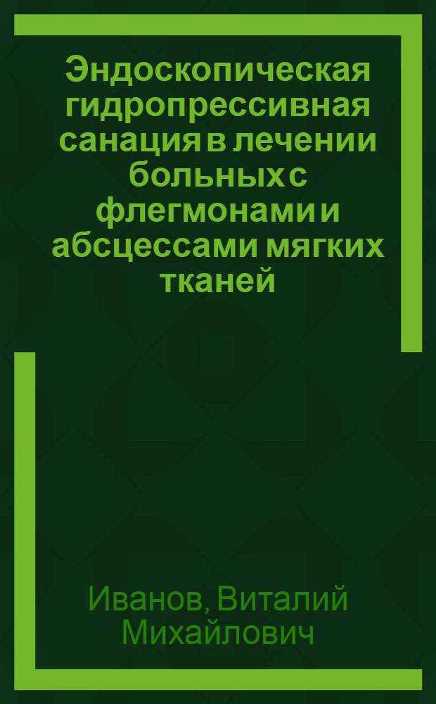 Эндоскопическая гидропрессивная санация в лечении больных с флегмонами и абсцессами мягких тканей : автореф. дис. на соиск. учен. степ. канд. мед. наук : специальность 14.00.27