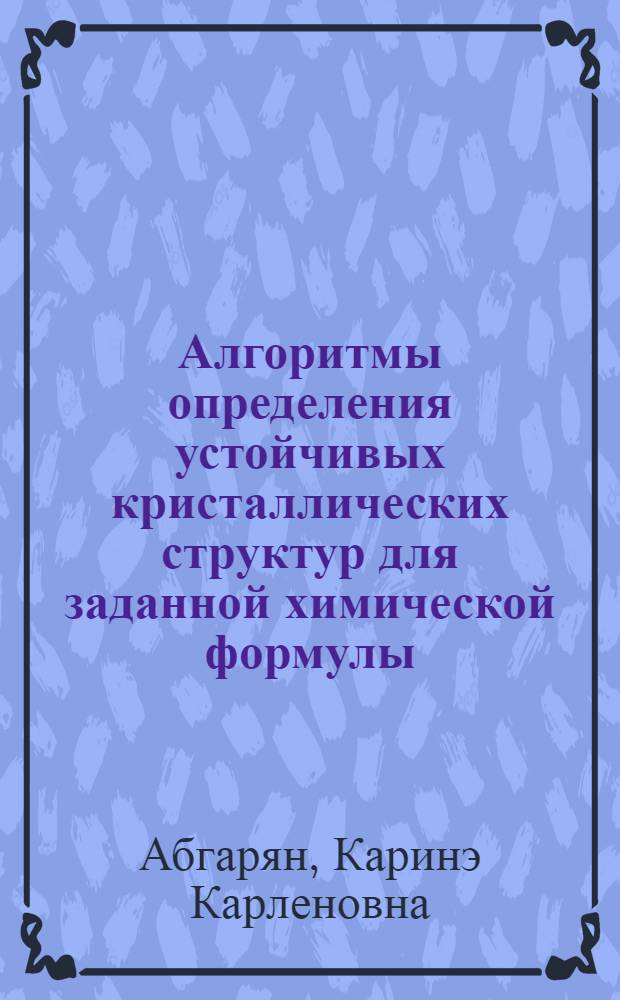 Алгоритмы определения устойчивых кристаллических структур для заданной химической формулы : автореферат диссертации на соискание ученой степени к.ф.-м.н. : специальность 01.01.09