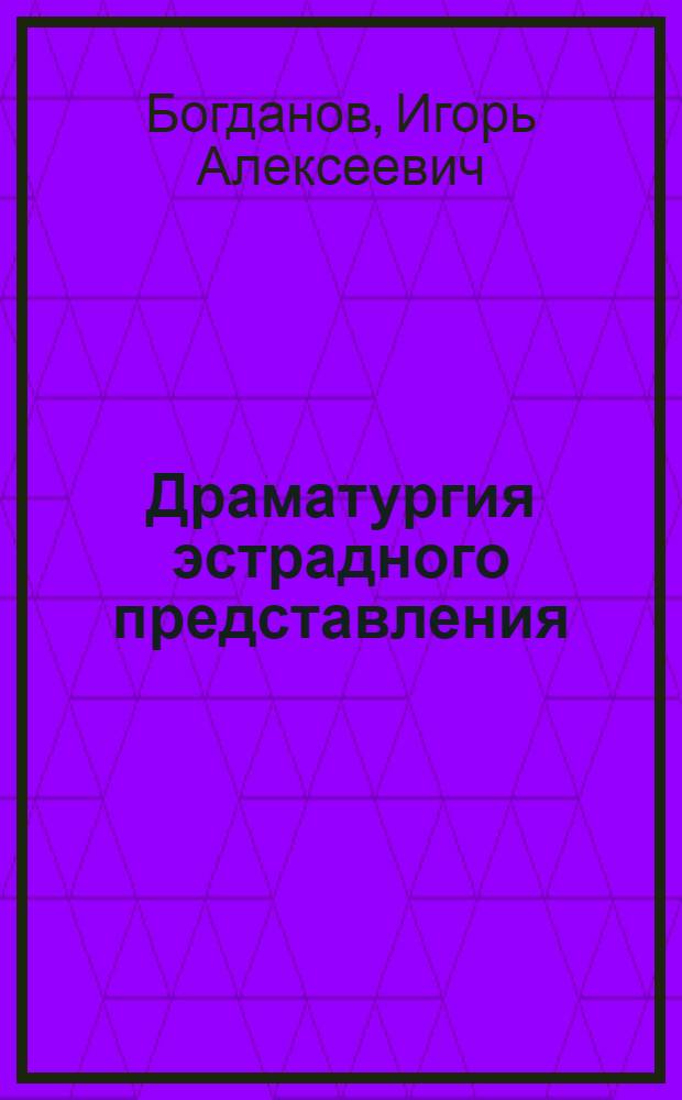 Драматургия эстрадного представления : учебник для студентов высших учебных заведений, обучающихся по специальностям "Режиссура театра", "Театроведение" и по направлению подготовки "Театральное искусство"