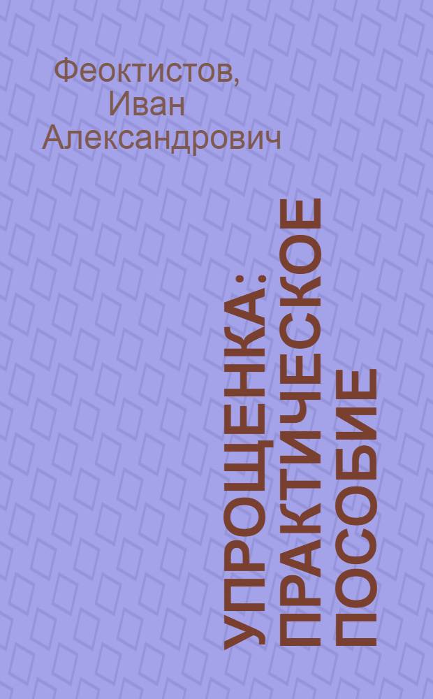 Упрощенка : практическое пособие : с учетом изменений, вступающих в силу с 1 января 2009 года : переход на упрощенную систему налогообложения, бухгалтерский и налоговый учет при упрощенной системе, доходы и расходы при упрощенной системе налогообложения, порядок расчета единого налога и налоговая декларация, упрощенная система на основе патента