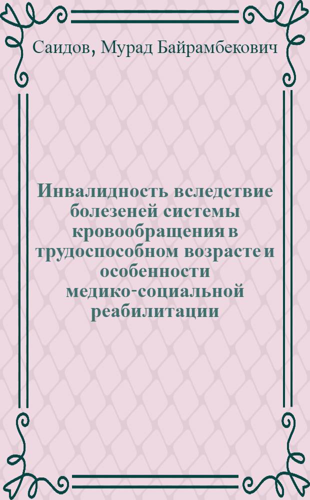 Инвалидность вследствие болезеней системы кровообращения в трудоспособном возрасте и особенности медико-социальной реабилитации : автореф. дис. на соиск. учен. степ. канд. мед. наук : специальность 14.00.54 <мед.- соц. экспертиза> : специальность 14.00.33 <обществен. здоровье>