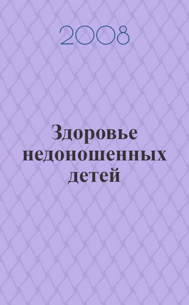 Здоровье недоношенных детей: анализ ,прогноз, тактика = Health of premature infants: analysis, prediction, management