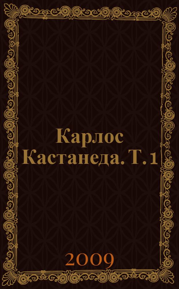 Карлос Кастанеда. Т. 1 : Учение Дона Хуана ; Отдельная реальность ; Путешествие в Икстлан ; Сказки о силе