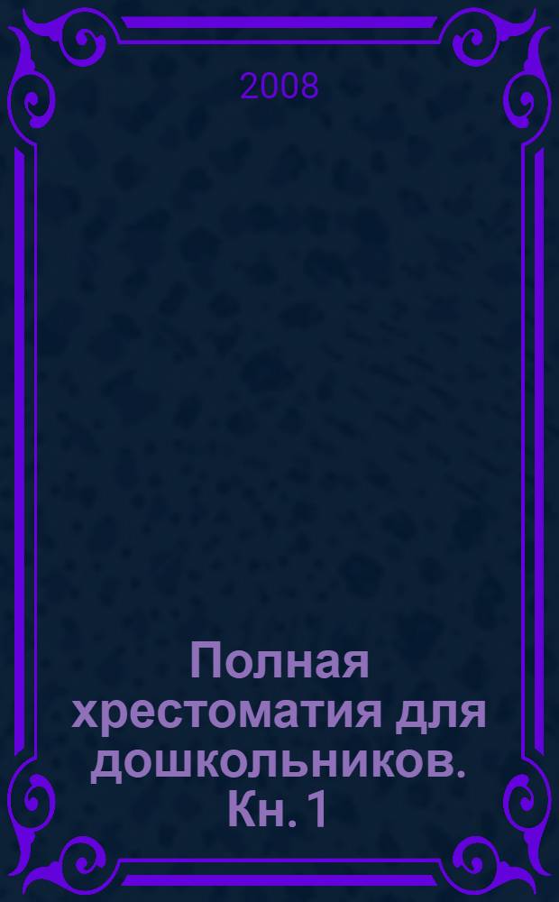 Полная хрестоматия для дошкольников. Кн. 1