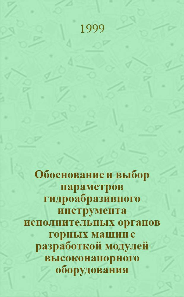 Обоснование и выбор параметров гидроабразивного инструмента исполнительных органов горных машин с разработкой модулей высоконапорного оборудования : автореферат диссертации на соискание ученой степени д.т.н. : специальность 05.05.05