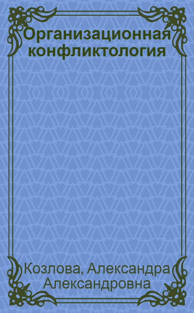 Организационная конфликтология : учебно-методическое пособие для слушателей программы МВА, обучающихся по специальности "Общий и стратегический менеджмент"