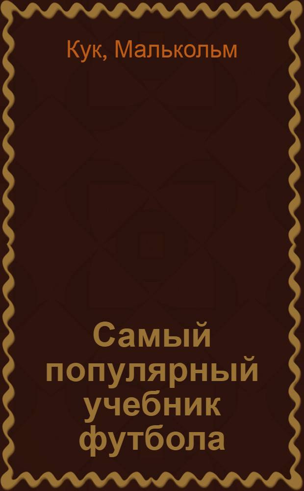 Самый популярный учебник футбола : тренировочные программы и упражнения от ведущих тренеров мира : перевод с английского