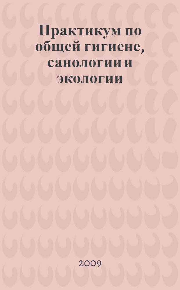 Практикум по общей гигиене, санологии и экологии: учебное пособие