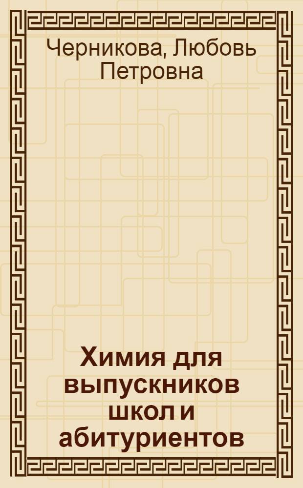 Химия для выпускников школ и абитуриентов : учебное пособие