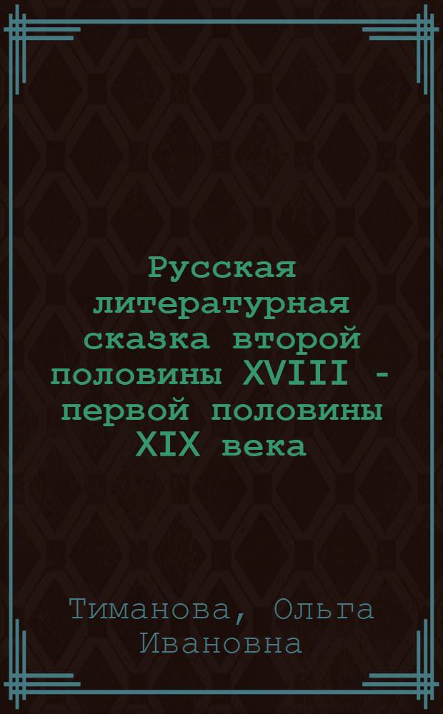 Русская литературная сказка второй половины XVIII - первой половины XIX века: становление жанра : монография
