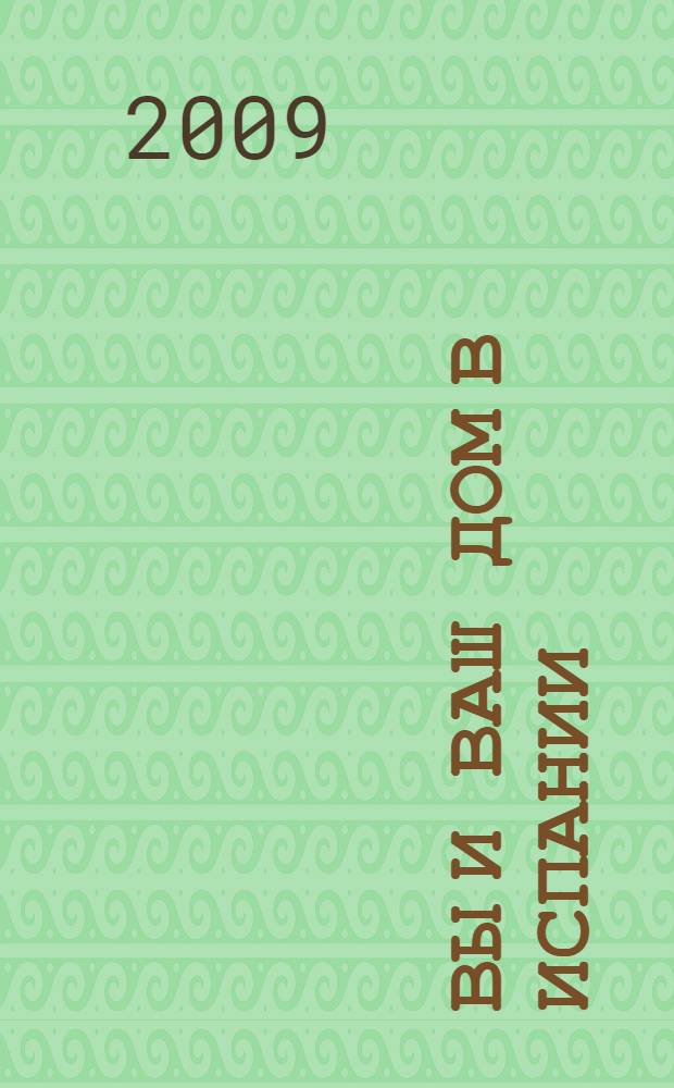 Вы и Ваш дом в Испании : руководство по покупке недвижимости