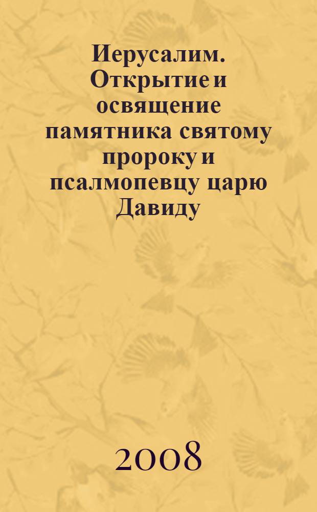 Иерусалим. Открытие и освящение памятника святому пророку и псалмопевцу царю Давиду, 7 октября 2008 года, Москва - Иерусалим : фотоальбом