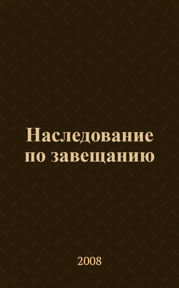 Наследование по завещанию: актуальные вопросы теории и практики : монография