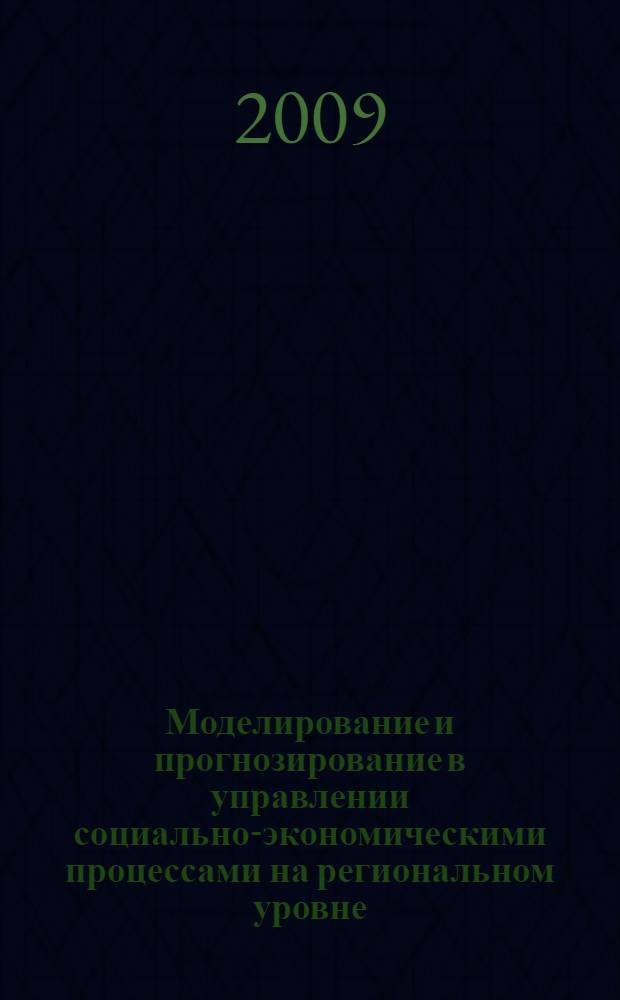 Моделирование и прогнозирование в управлении социально-экономическими процессами на региональном уровне : методы и технологии : сборник трудов кафедры математики и математических методов в управлении