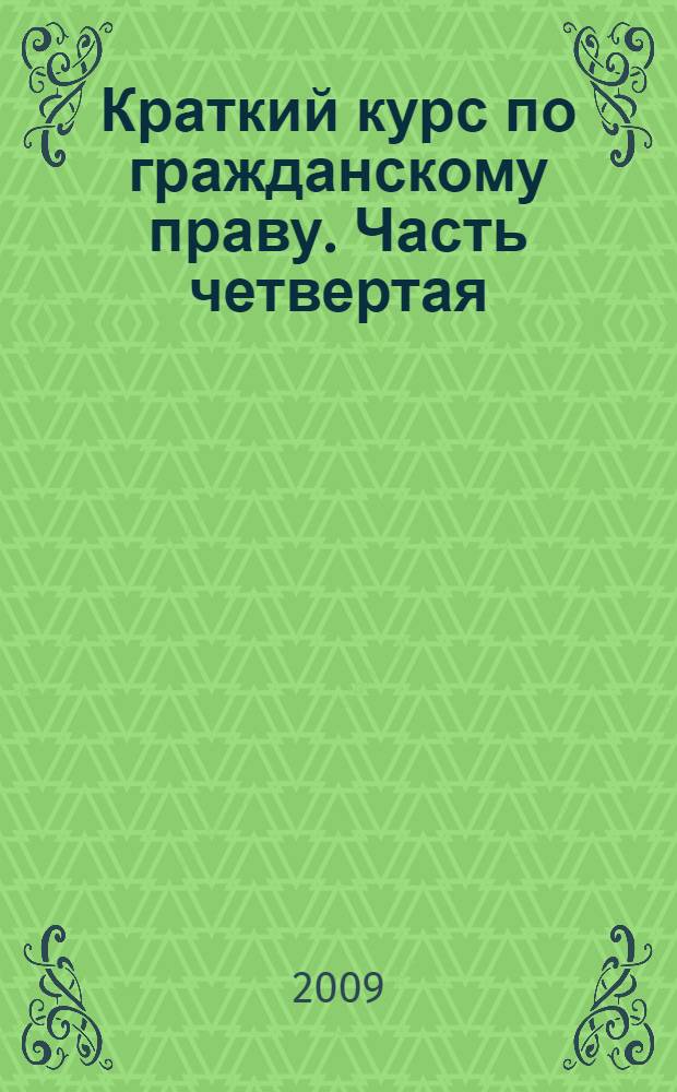 Краткий курс по гражданскому праву. Часть четвертая : учебное пособие