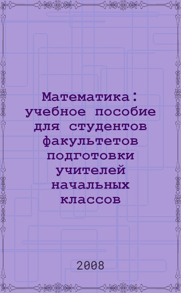 Математика : учебное пособие для студентов факультетов подготовки учителей начальных классов : в 2-х кн