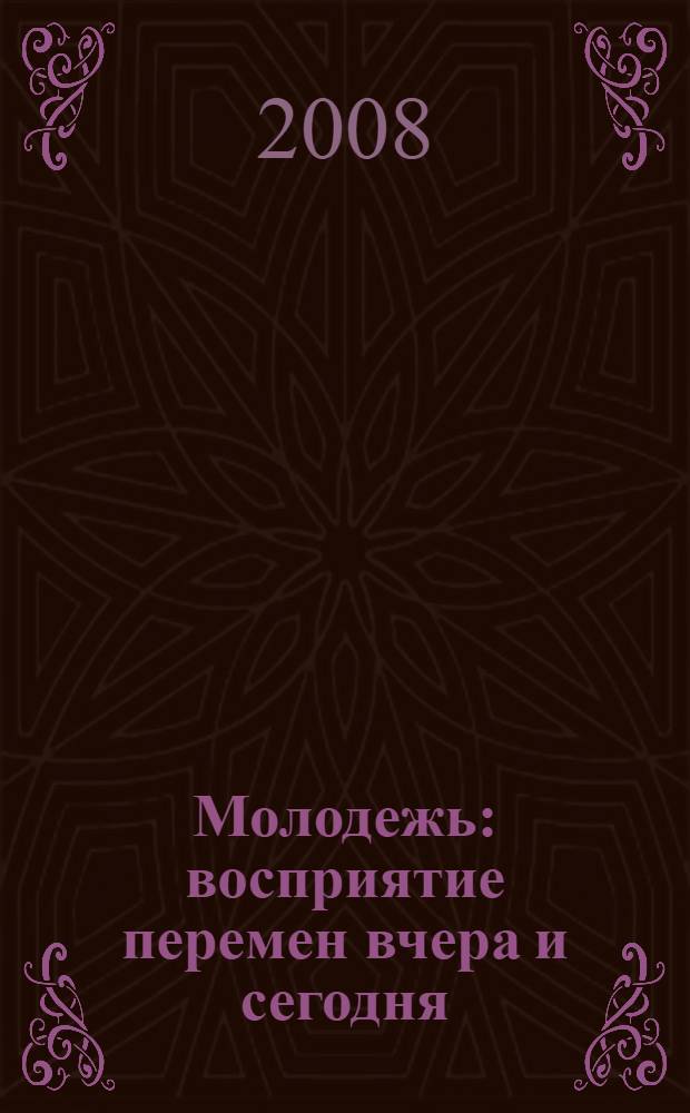 Молодежь: восприятие перемен вчера и сегодня : Межвузовская научно-практическая студенческая конференция (27 февраля 2008 г.)