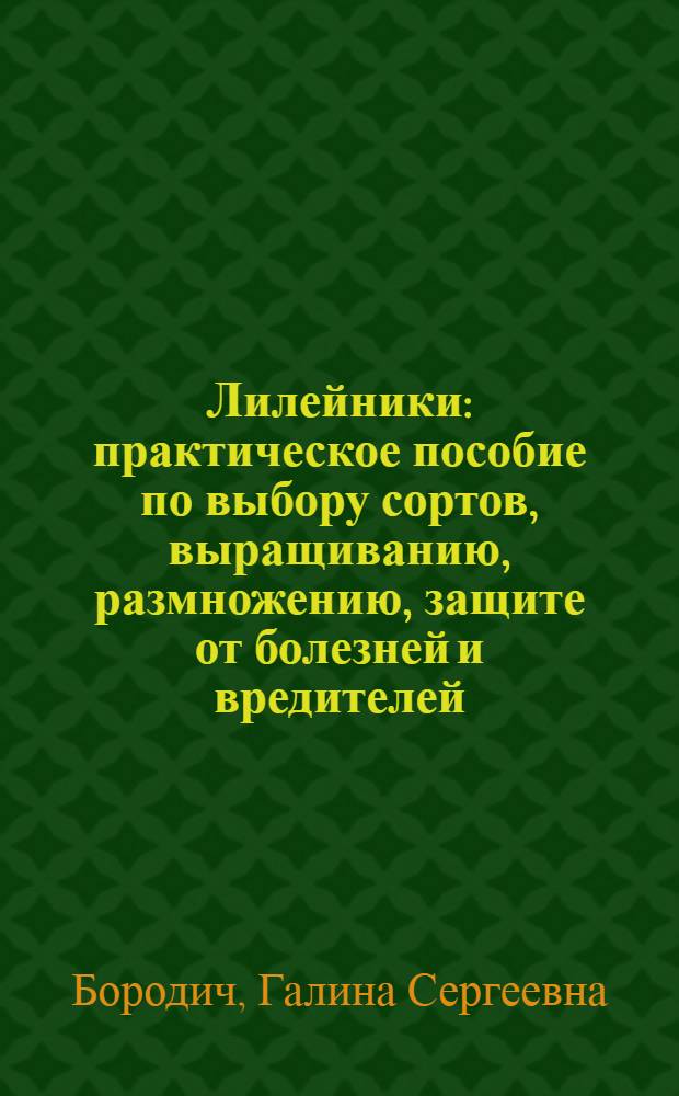 Лилейники : практическое пособие по выбору сортов, выращиванию, размножению, защите от болезней и вредителей