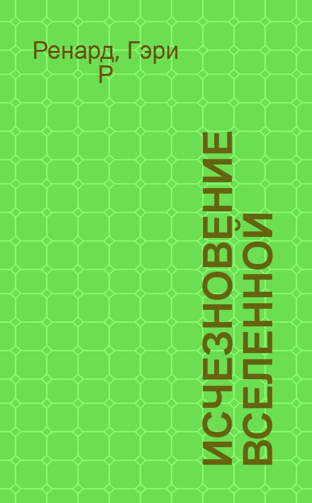 Исчезновение Вселенной : честный разговор об иллюзиях, прошлых жизнях, религии, сексе, политике и чуде прощения