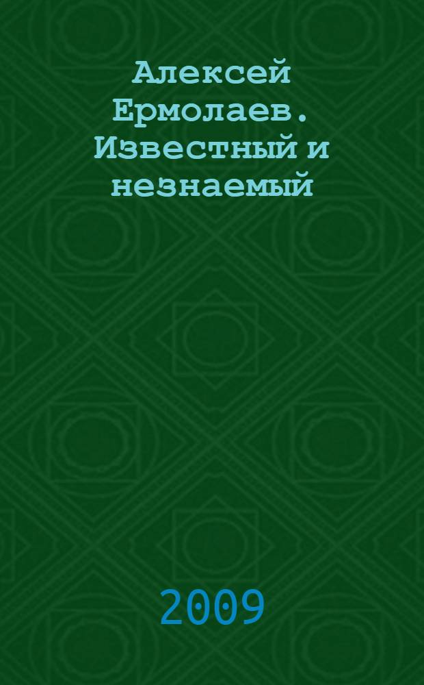 Алексей Ермолаев. Известный и незнаемый : воспоминания. Статьи. Публикации. Эссе. Письма : на русском и удмуртском языках