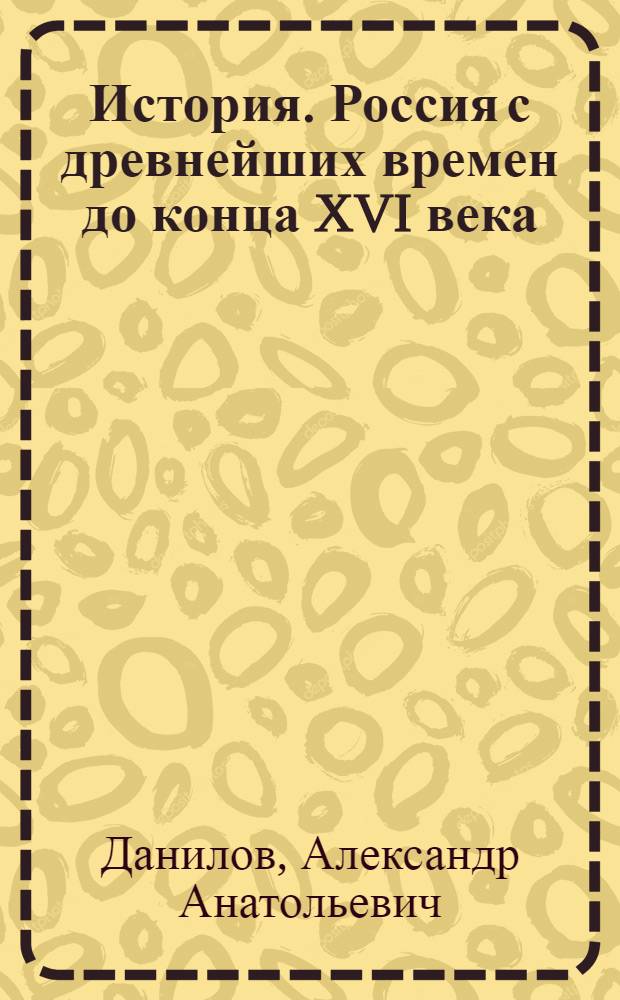 История. Россия с древнейших времен до конца XVI века : 6 класс : учебник для общеобразовательных учреждений