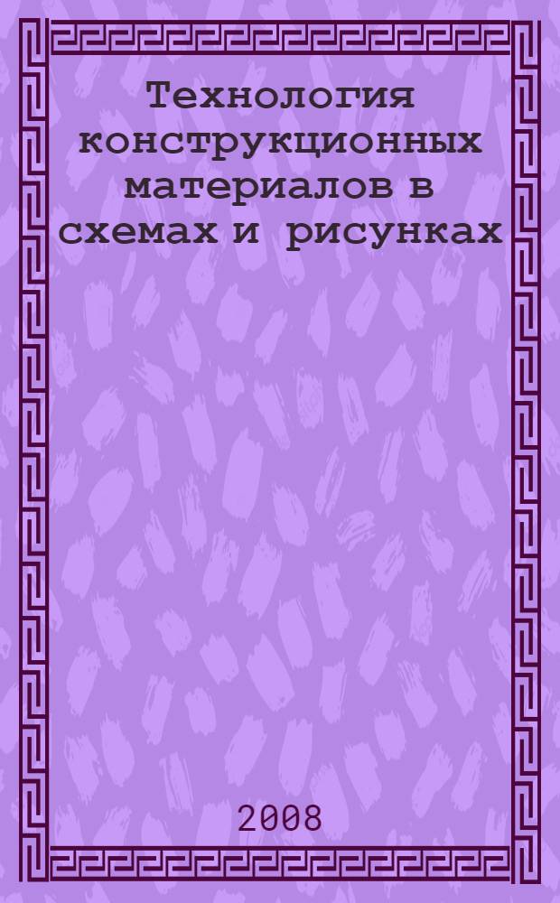 Технология конструкционных материалов в схемах и рисунках : альбом