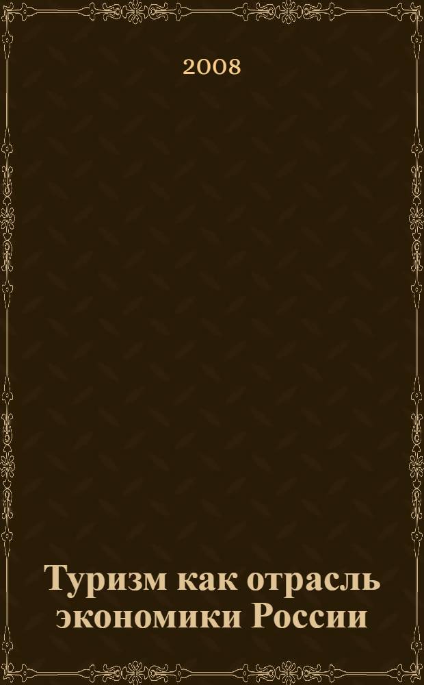 Туризм как отрасль экономики России : материалы Межвузовской научно-практической конференции студентов и молодых ученых (22-23 апреля 2008 г.)