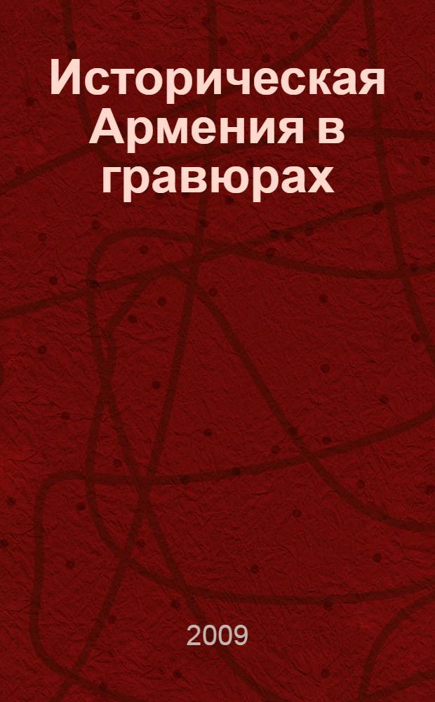 Историческая Армения в гравюрах = Պատմական Հայաստանը փորագրություններում = Historical Armenia in the engravings : альбом