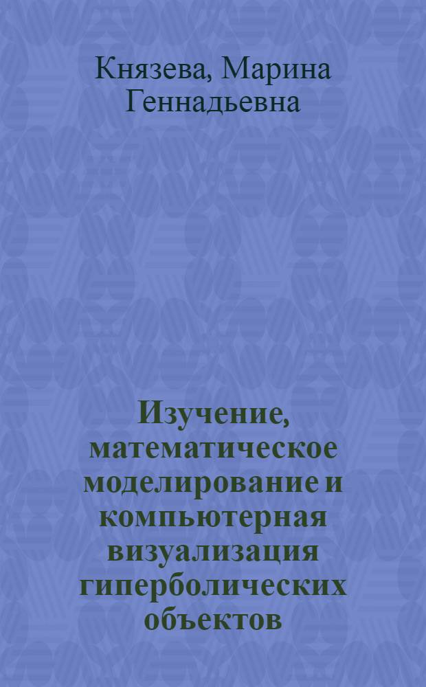 Изучение, математическое моделирование и компьютерная визуализация гиперболических объектов : автореф. дис. на соиск. учен. степ. канд. физ.-мат. наук : специальность 05.13.18 <Мат. моделирование, числ. методы и комплексы программ>
