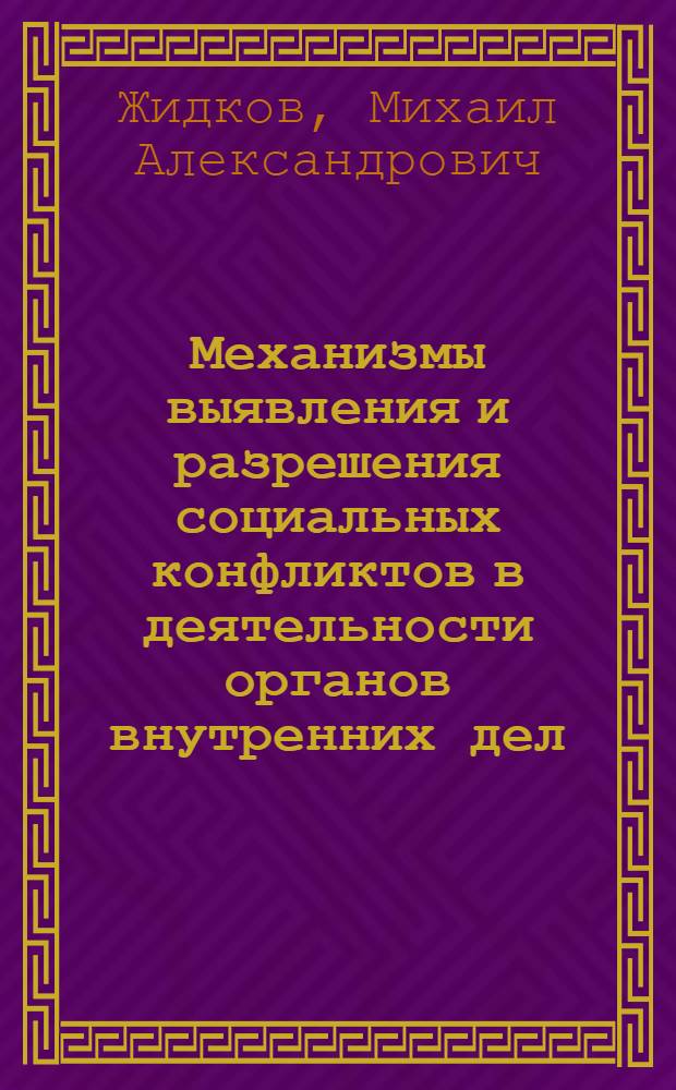 Механизмы выявления и разрешения социальных конфликтов в деятельности органов внутренних дел : автореф. дис. на соиск. учен. степ. канд. социол. наук : специальность 22.00.08 <Социология упр.>