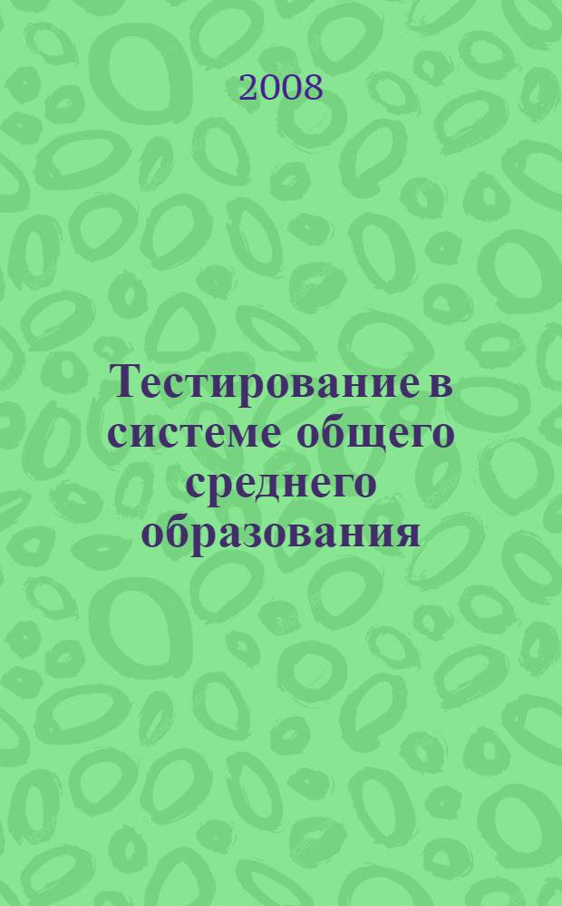 Тестирование в системе общего среднего образования : автореф. дис. на соиск. учен. степ. канд. пед. наук : специальность 13.00.01 <Общ. педагогика, история педагогики и образования>