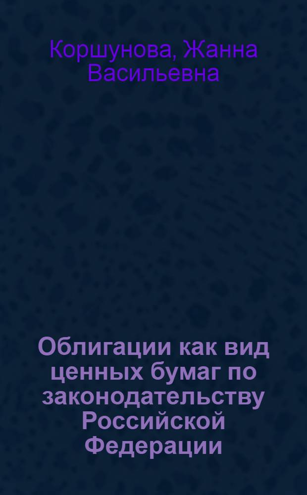 Облигации как вид ценных бумаг по законодательству Российской Федерации : автореф. дис. на соиск. учен. степ. канд. юрид. наук : специальность 12.00.03 <Гражд. право; предпринимат. право; семейн. право; междунар. част. право>