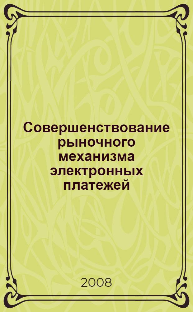 Совершенствование рыночного механизма электронных платежей : автореф. дис. на соиск. учен. степ. канд. экон. наук : специальность 08.00.05 <Экономика и упр. нар. хоз-вом>