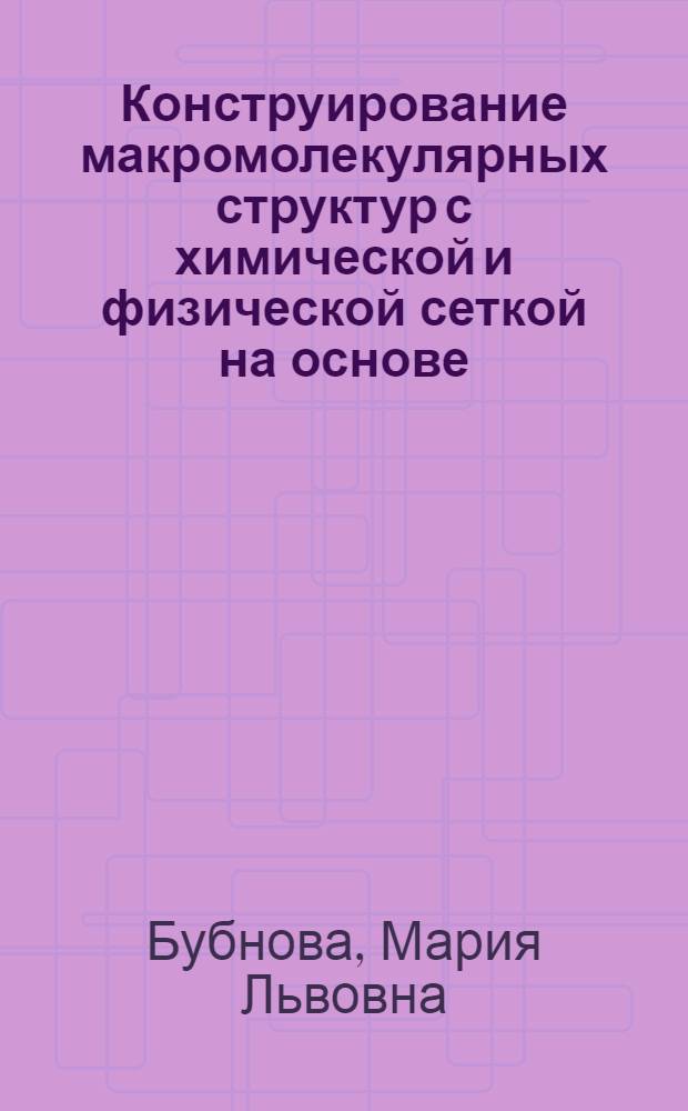 Конструирование макромолекулярных структур с химической и физической сеткой на основе (мет)акрилатов методом радикальной сополимеризации : автореф. дис. на соиск. учен. степ. канд. хим. наук : специальность 02.00.06 <Высокомолекуляр. соединения>