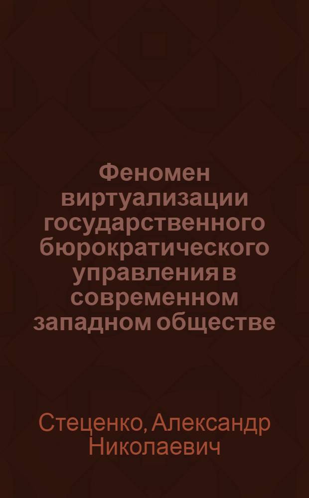 Феномен виртуализации государственного бюрократического управления в современном западном обществе : автореф. дис. на соиск. учен. степ. канд. полит. наук : специальность 23.00.01 <Теория политики, история и методология полит. науки>