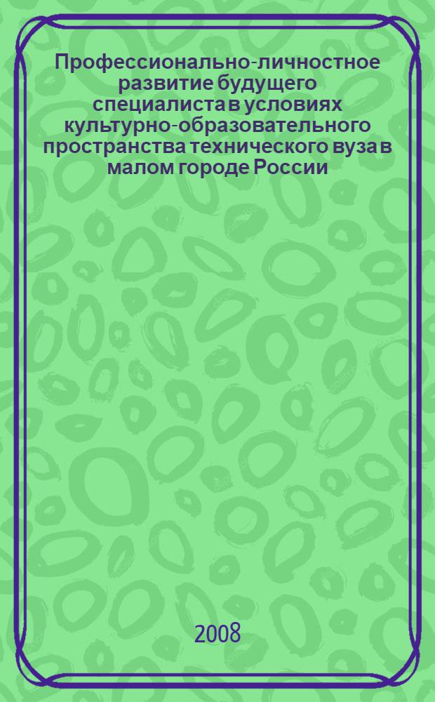 Профессионально-личностное развитие будущего специалиста в условиях культурно-образовательного пространства технического вуза в малом городе России : автореф. дис. на соиск. учен. степ. канд. пед. наук : специальность 13.00.08 <Теория и методика проф. образования>