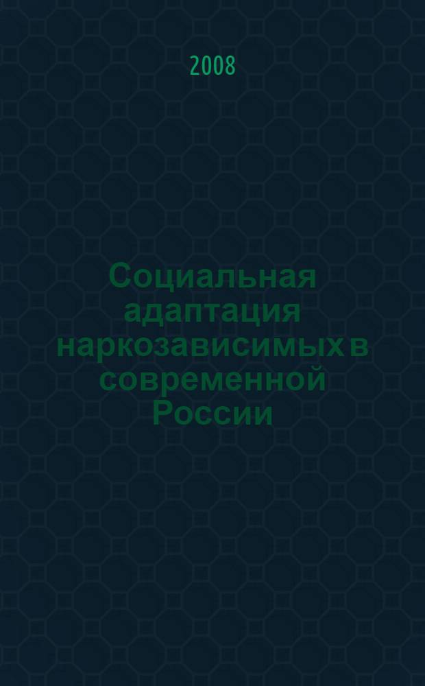 Социальная адаптация наркозависимых в современной России : автореф. дис. на соиск. учен. степ. канд. социол. наук : специальность 22.00.04 <Соц. структура, соц. ин-ты и процессы>