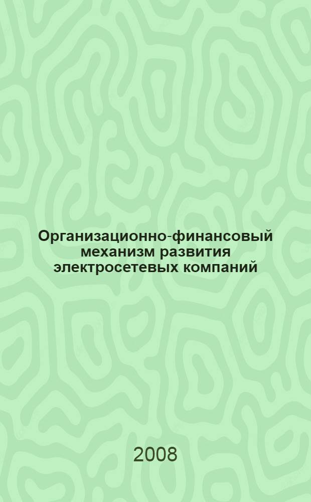 Организационно-финансовый механизм развития электросетевых компаний : автореф. дис. на соиск. учен. степ. канд. экон. наук : специальность 08.00.10 <Финансы, денеж. обращение и кредит>
