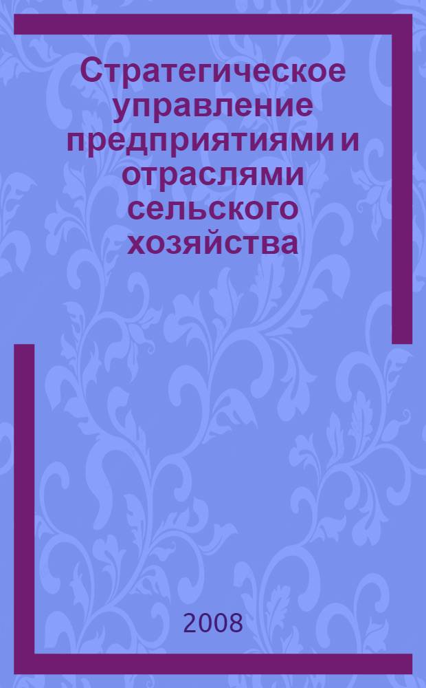 Стратегическое управление предприятиями и отраслями сельского хозяйства : автореф. дис. на соиск. учен. степ. канд. экон. наук : специальность 08.00.05 <Экономика и упр. нар. хоз-вом>
