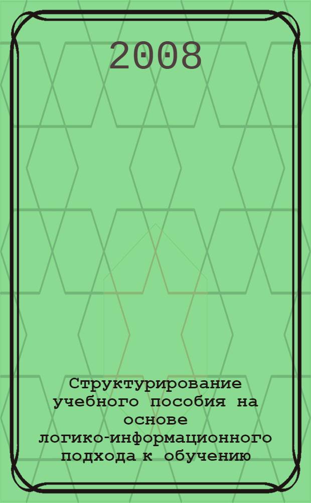 Структурирование учебного пособия на основе логико-информационного подхода к обучению : автореф. дис. на соиск. учен. степ. канд. пед. наук : специальность 13.00.01 <Общ. педагогика, история педагогики и образования>
