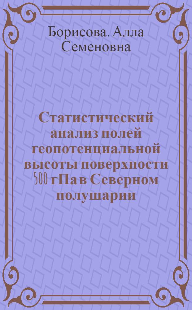 Статистический анализ полей геопотенциальной высоты поверхности 500 гПа в Северном полушарии : автореф. дис. на соиск. учен. степ. канд. геогр. наук : специальность 25.00.30 <Метеорология, климатология, агрометеорология>