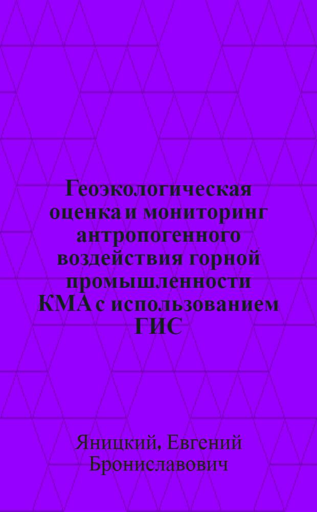 Геоэкологическая оценка и мониторинг антропогенного воздействия горной промышленности КМА с использованием ГИС : (на примере Старооскольск-Губкинского роайона) : автореф. дис. на соиск. учен. степ. канд. геогр. наук : специальность 25.00.36 <Геоэкология>