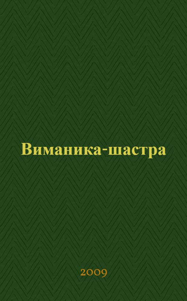 Виманика-шастра : (главы из неизвестного трактата "Янтра Сарвасва", или "Все о механизмах", обнаруженные и записанные от руки на санскрите пандитом Субарайя Шастрой) : древнеиндийский трактат об устройстве и эксплуатации летательных аппаратов : перевод