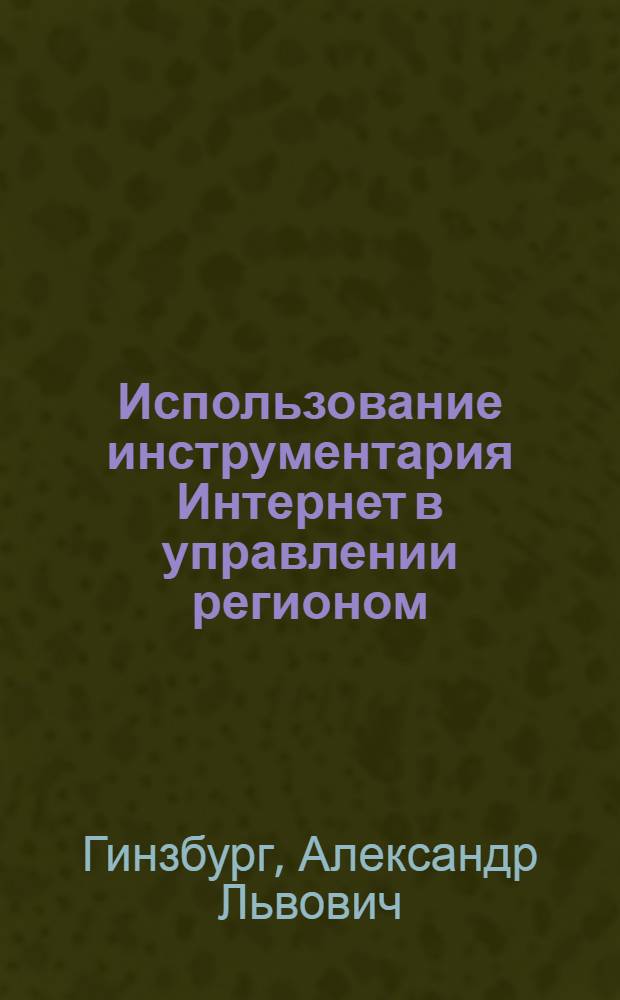 Использование инструментария Интернет в управлении регионом : автореф. дис. на соиск. учен. степ. канд. экон. наук : специальность 08.00.05 <Экономика и упр. нар. хоз-вом>