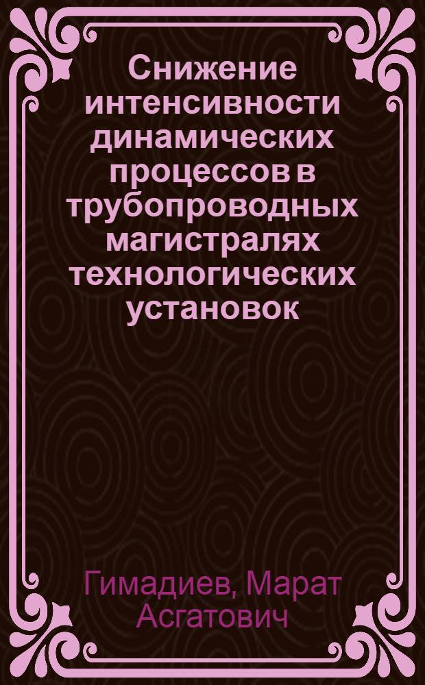 Снижение интенсивности динамических процессов в трубопроводных магистралях технологических установок : автореф. дис. на соиск. учен. степ. канд. техн. наук : специальность 01.02.06 <Динамика, прочность машин, приборов и аппаратуры>