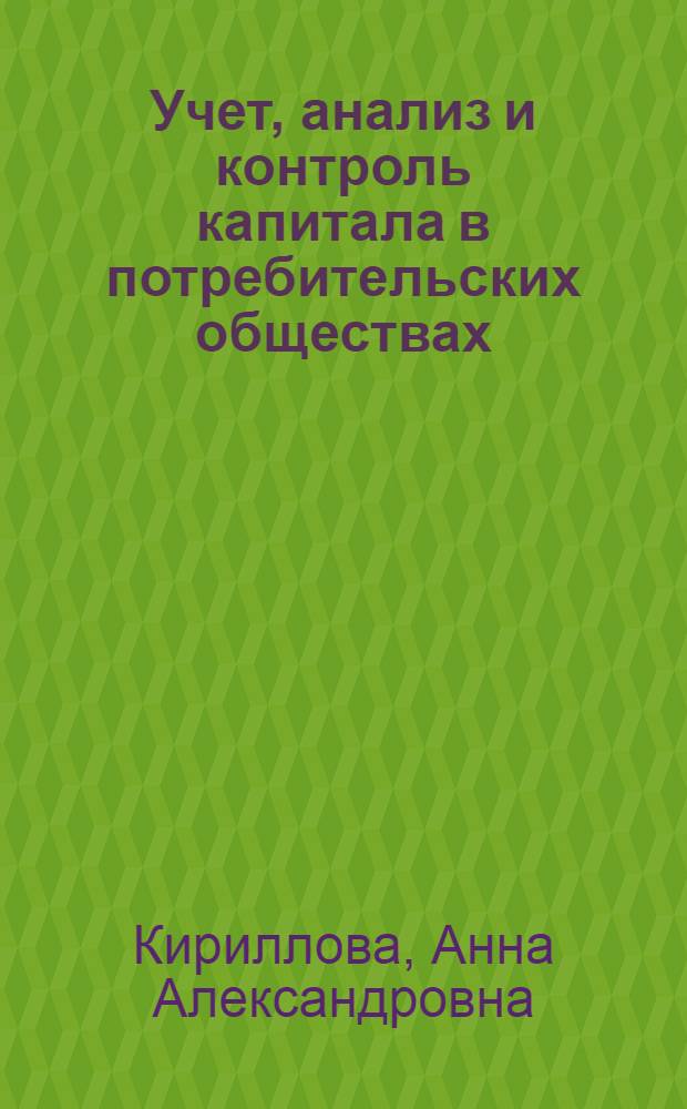 Учет, анализ и контроль капитала в потребительских обществах : автореф. дис. на соиск. учен. степ. канд. экон. наук : специальность 08.00.12 <Бухгалт. учет, статистика>