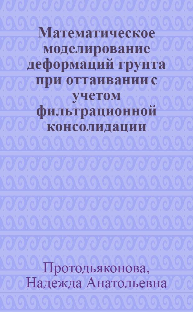 Математическое моделирование деформаций грунта при оттаивании с учетом фильтрационной консолидации : автореф. дис. на соиск. учен. степ. канд. физ.-мат. наук : специальность 05.13.18 <Мат. моделирование, числ. методы и комплексы программ>