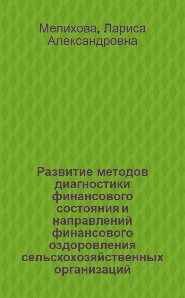 Развитие методов диагностики финансового состояния и направлений финансового оздоровления сельскохозяйственных организаций : автореф. дис. на соиск. учен. степ. канд. экон. наук : специальность 08.00.10 <Финансы, денеж. обращение и кредит> ; специальность 08.00.12 <Бухгалт. учет, статистика>